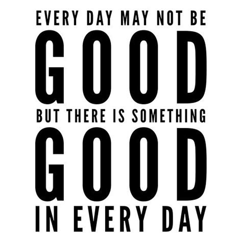 Every Day May Not Be Good But There Is Something Good In Every Day By Wordfandom Self Love