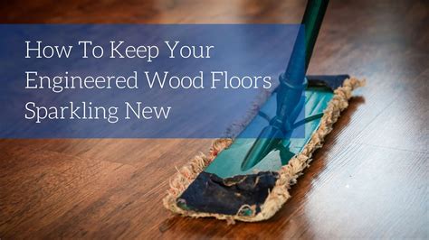 How To Clean Newly Installed Engineered Wood Floors