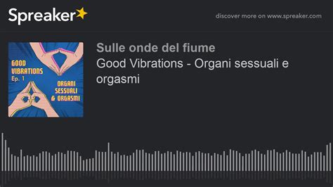 Good Vibrations Organi Sessuali E Orgasmi Creato Con Spreaker YouTube