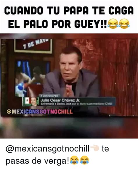 Cuando Tu Papa Te Caga El Palo Por Guey 1 De Mat Julio Cesar Chavez