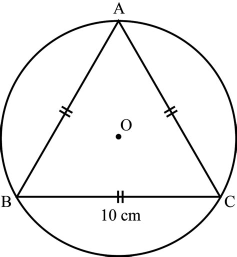 An Equilateral Triangle Abc Of Side 10 Cm Is Inscribed In A Circle
