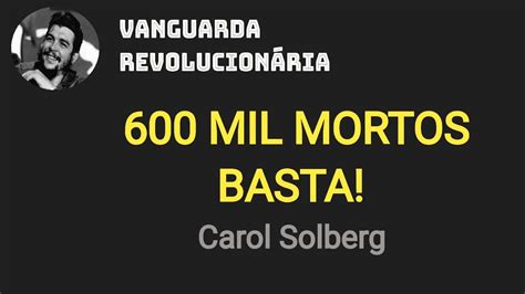 600 MIL MORTOS BASTA CAROL SOLBERG YouTube