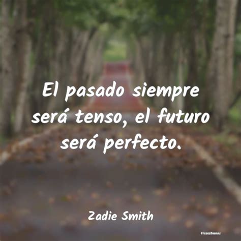 Zadie Smith Frases El Pasado Siempre Será Tenso El Futuro