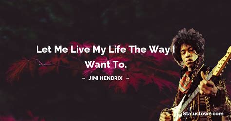 Let Me Live My Life The Way I Want To Jimi Hendrix Quotes