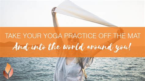 3 Ways To Take Your Yoga Practice Off The Mat Article By