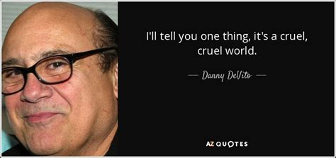 Ill Tell You One Thing Its A Cruel Cruel World Danny Devito