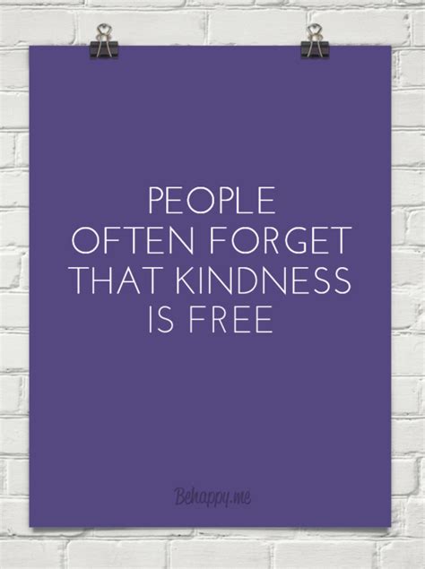 People Often Forget That Kindness Is Free Quirky Quotes Great Quotes