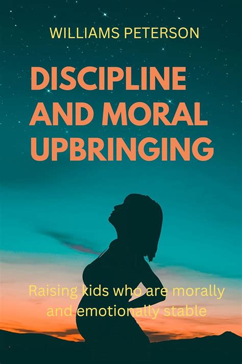 Discipline And Moral Upbringing Raising Kids Who Are