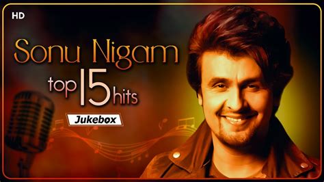 Top 15 Hits Sonu Nigam Sonu Nigam Hit Songs Superhit Jukebox Youtube