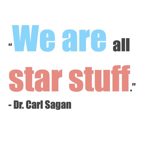 “we Are All Star Stuff” ― Carl Sagan Carl Sagan Sagan Quotes
