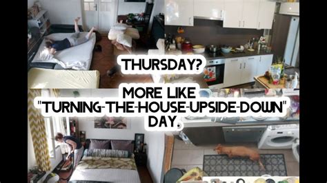 Thursday More Like Turning The House Upside Down Day All Day