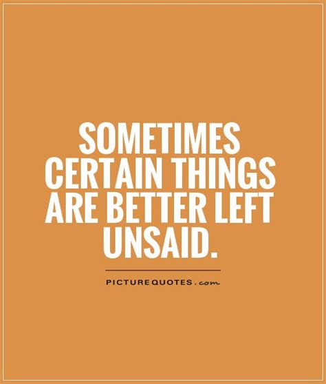 But frankly, there are some things in relationships that once revealed end up hurting the relationship more than it helping it. Unsaid Quotes | Unsaid Sayings | Unsaid Picture Quotes