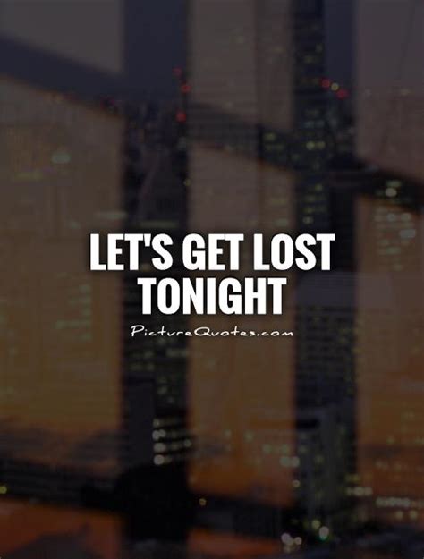 Lets Get Lost Tonight Picture Quotes