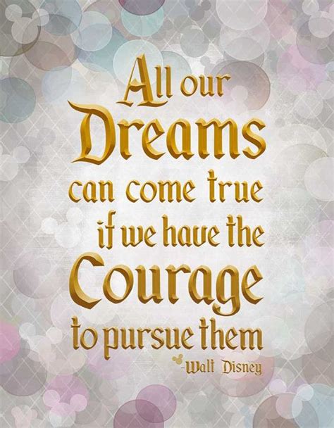 All Our Dreams Can Come True If We Have The Courage To Pursue Them Walt Disney
