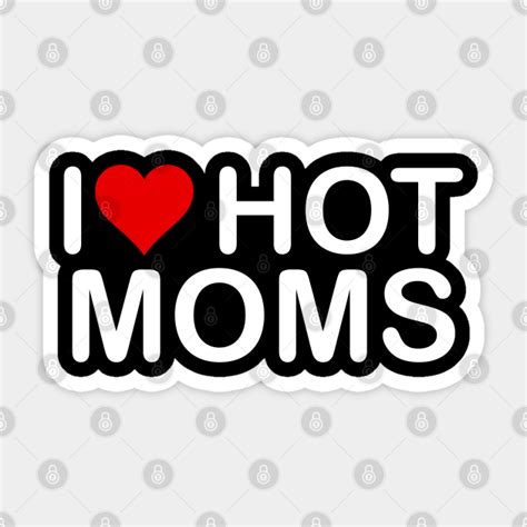 I Love Hot Moms Tshirt Funny Red Heart Love Moms Moms Sticker Teepublic