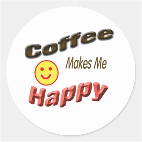 Coffee Makes Me Happy Round Sticker Zazzle