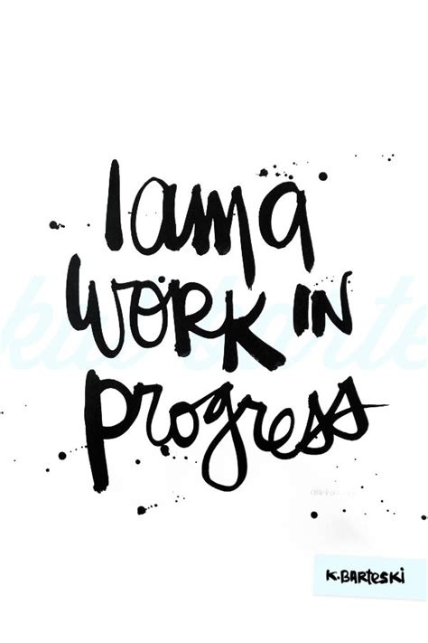 When you feel alone in your progress, take a look at these famous faces who continued to work on themselves throughout their lives. Quotes About Work In Progress. QuotesGram