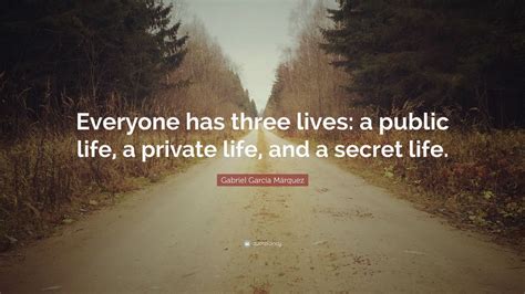 gabriel garcí­a márquez quote “everyone has three lives a public life a private life and a