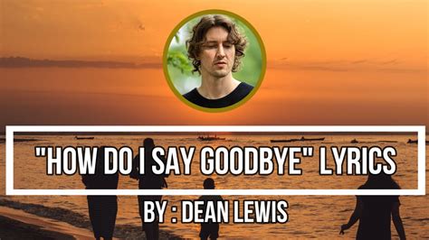 Dean Lewis How Do I Say Goodbye Lirik Terjemahan Youtube