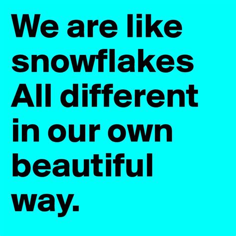 We Are Like Snowflakes All Different In Our Own Beautiful Way Post