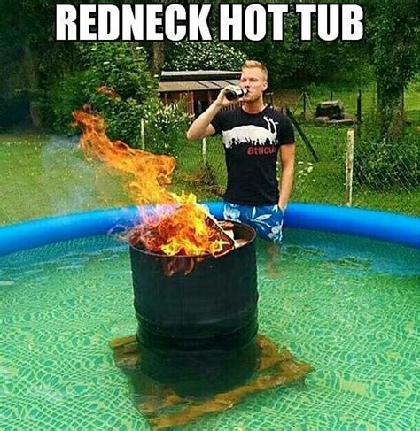 Redneck Hot Tub Smart But How Do You Keep The Fire Going Stupid Funny Memes Funny