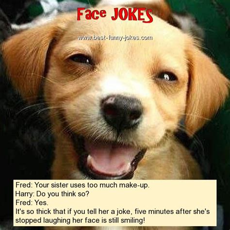 Ok, let's dive right into these corny knock knock jokes. Face Jokes: Fred: Your sister us...