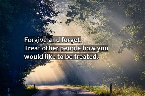 Quote Forgive And Forget Treat Other People How You Would Like To Be