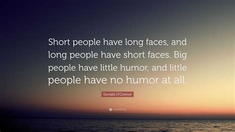 Donald Oconnor Quote “short People Have Long Faces And Long People