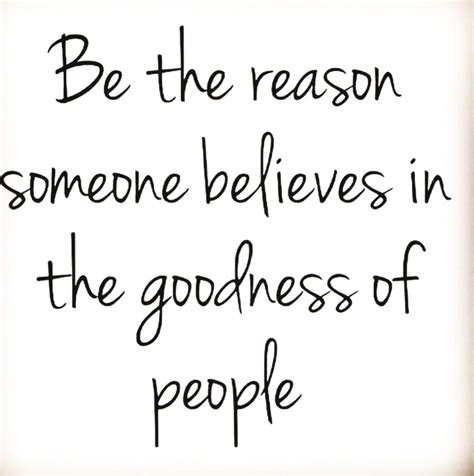 Be The Reason Someone Believes In Goodness Of People From