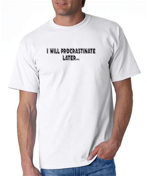 I Will Procrastinate Later T Shirt Funny Tshirt Designerteez