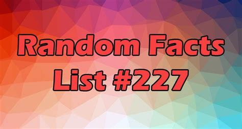 25 Kickass Random Facts List 227