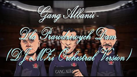 Gang Albanii Dla Prawdziwych Dam - Gang Albanii - Dla Prawdziwych Dam (DJ eMZi Orchestral Version) - YouTube