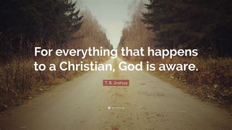 T B Joshua Quote For Everything That Happens To A Christian God Is