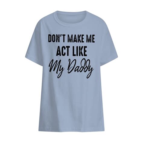 don t make me act like my daddy shirt tank top v neck myteashirts