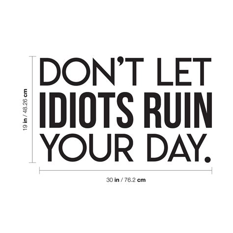 Vinyl Wall Art Decal - Don't Let Idiots Ruin Your Day - 19* x 30