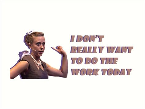 Maybe you would like to learn more about one of these? "I Don't Really Want to Do the Work Today" Art Print by ...