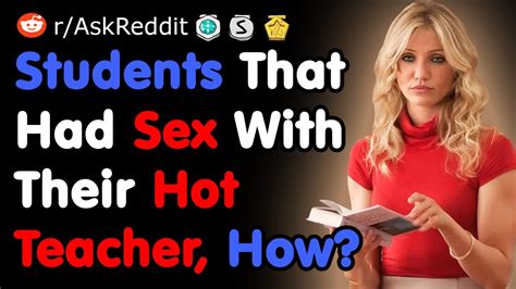 Students That Had Sex With Their Hot Teacher How Nsfw Reddit Youtube