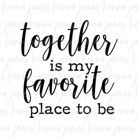 The Phrase Together Is Our Favorite Place To Be In Black Ink On A White Background