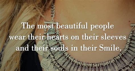 The Most Beautiful People Wear Their Hearts On Their Sleeves And Their Souls In Their Smile