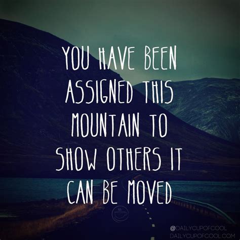 You Have Been Assigned This Mountain To Show Others It Can Be Moved