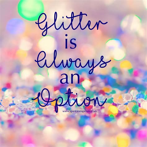 Glitter Is Always An Option Sparkle Quotes Glitter Quotes Birthday