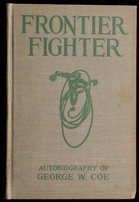 Frontier Fighter The Autobiography Of George W Coe Who Fought And