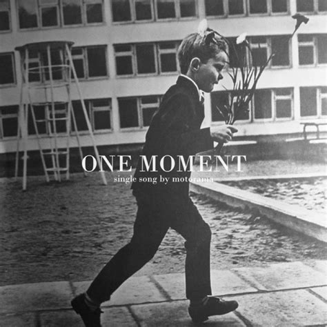We rise by lifting others' name : Motorama - One Moment Lyrics | Genius Lyrics