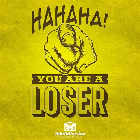 Hahaha You Are A Loser