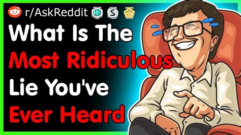 what is the most ridiculous lie you ve ever heard askreddit top posts best reddit stories
