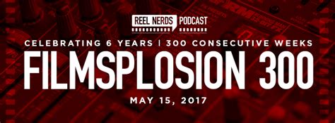 Filmsplosion 300 Reel Nerds Podcast