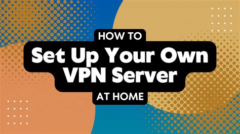 How To Set Up Your Own Vpn Server At Home Technadu