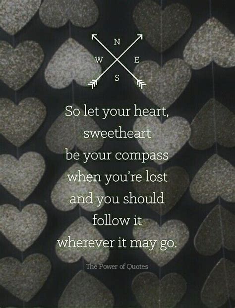 So Let Your Heart Sweetheart Be Your Compass When Youre Lost And You