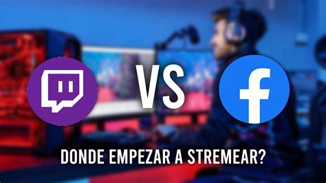 Twitch Vs Facebook Gaming Donde Empezar A Streamear 🤔 Youtube