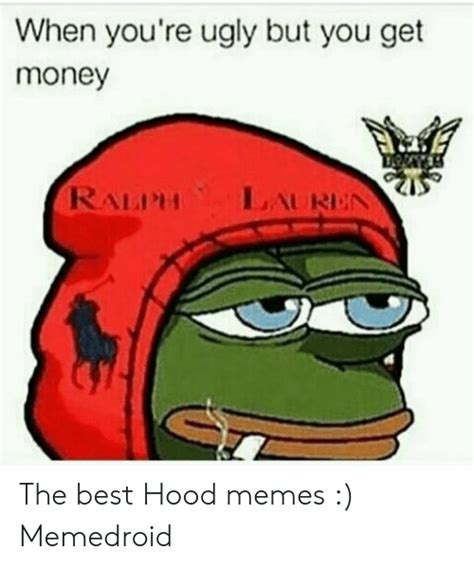 When Youre Ugly But You Get Money The Best Hood Memes Memedroid Get